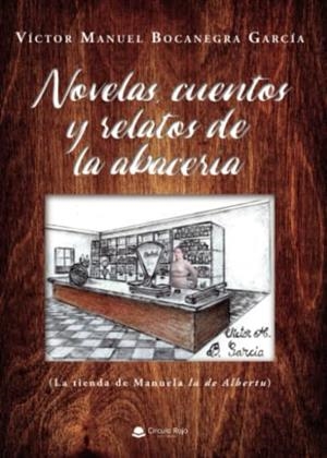 NOVELAS, CUENTOS Y RELATOS DE LA ABACERÍA | 9788413989532 | BOCANEGRA GARCÍA, VÍCTOR MANUEL