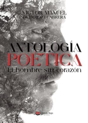 ANTOLOGÍA POÉTICA EL HOMBRE SIN CORAZÓN | 9788411759786 | GUERRERO CABRERA, VÍCTOR MANUEL