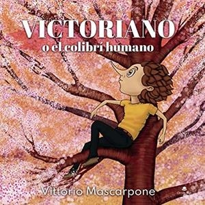 VICTORIANO O EL COLIBRÍ HUMANO | 9788413853383 | MASCARPONE, VITTORIO