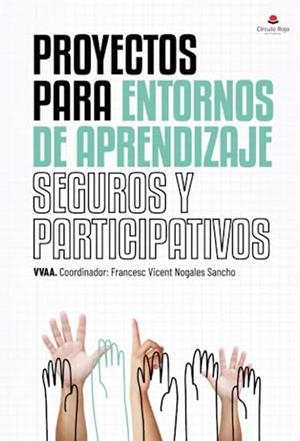 PROYECTOS PARA ENTORNOS DE APRENDIZAJE SEGUROS Y PARTICIPATIVOS | 9788411756938 | , VV. AA.