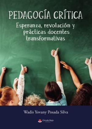PEDAGOGÍA CRÍTICA : ESPERANZA, REVOLUCIÓN Y PRÁCTICAS DOCENTES TRANSFORMATIVAS | 9788411556644 | YOVANY POSADA SILVA, WADIS