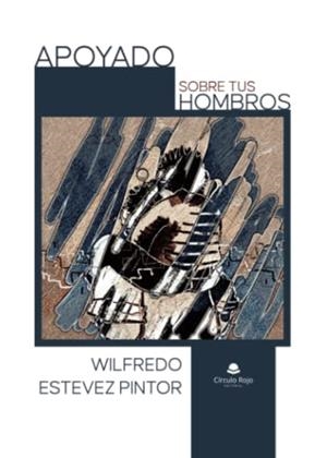 APOYADO SOBRE TUS HOMBROS | 9788411379519 | ESTÉVEZ PINTOR, WILFREDO