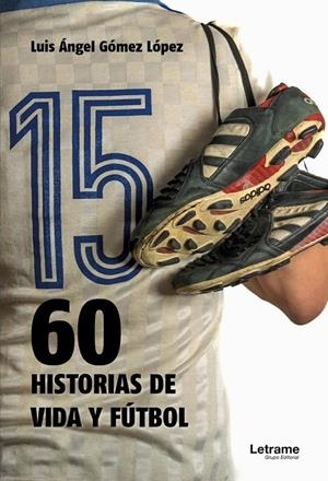60 HISTORIAS DE VIDA Y FÚTBOL | 9788410684904 | GÓMEZ LÓPEZ, LUIS ÁNGEL