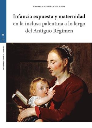INFANCIA EXPUESTA Y MATERNIDAD EN LA INCLUSA PALENTINA A LO LARGO DEL ANTÍGUO RÉGIMEN | 9788410263192 | RODRÍGUEZ BLANCO, CYNTHIA