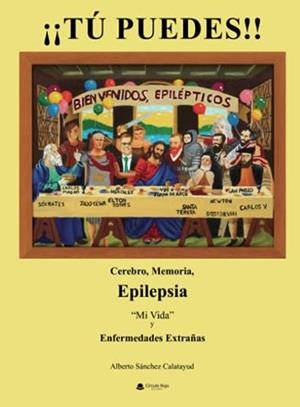 TÚ PUEDES!! CEREBRO, MEMORIA, EPILEPSIA, MI VID | 9788411048934 | SÁNCHEZ CALATAYUD, ALBERTO