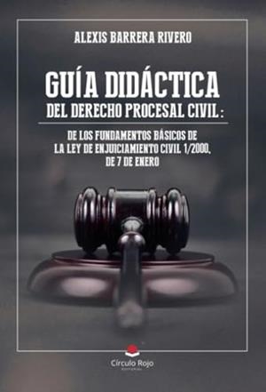 GUÍA DIDÁCTICA DEL DERECHO PROCESAL CIVIL : DE LOS FUNDAMENTOS BÁSICOS DE LA LEY DE ENJUICIAMIENTO CIVIL 1/2000, DE 7 DE ENERO | 9788410615656 | BARRERA RIVERO, ALEXIS