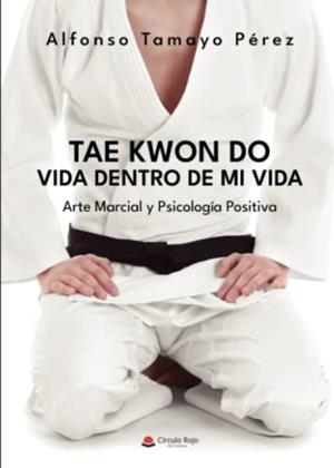 TAE KWON DO. VIDA DENTRO DE MI VIDA | 9788411452748 | TAMAYO PÉREZ, ALFONSO