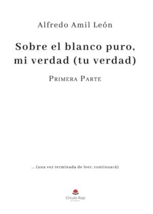 SOBRE EL BLANCO PURO MI VERDAD (TU VERDAD). PARTE 1 | 9788411895019 | AMIL LEÓN, ALFREDO