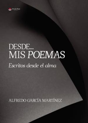 DESDE... MIS POEMAS ESCRITOS DESDE EL ALMA | 9788411995665 | GARCÍA MARTÍNEZ, ALFREDO