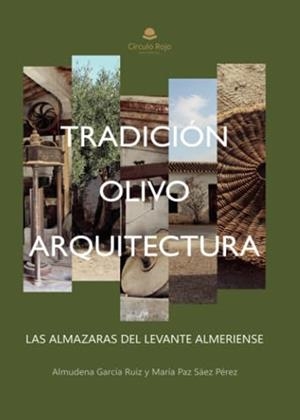 TRADICIÓN, OLIVO Y ARQUITECTURA : LAS ALMAZARAS DEL LEVANTE ALMERIENSE | 9788411593038 | GARCÍA RUIZ, ALMUDENA