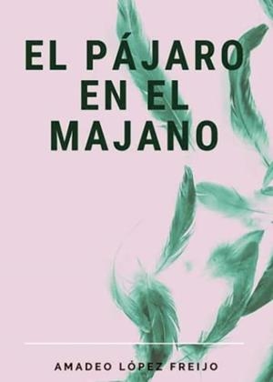PÁJARO EN EL MAJANO, EL | 9788411047869 | LÓPEZ FREIJO, AMADEO
