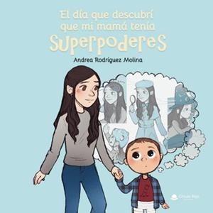 DÍA QUE DESCUBRÍ QUE MI MAMÁ TENÍA SUPERPODERES, EL | 9788411757195 | RODRÍGUEZ MOLINA, ANDREA