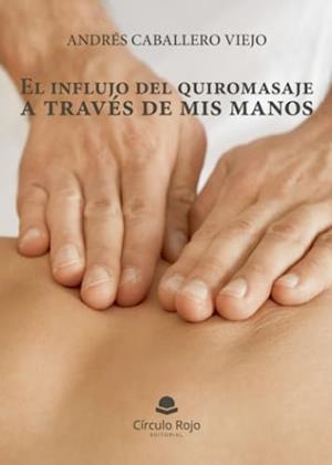 INFLUJO DEL QUIROMASAJE A TRAVES DE MIS MANOS, EL | 9788411758482 | CABALLERO VIEJO, ANDRÉS