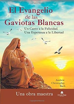 EVANGELIO DE LAS GAVIOTAS BLANCAS, EL. UN CANTO A LA FELICIDAD. UNA ESPERANZA A LA LIBERTAD : UNA OBRA MAESTRA | 9788491832874 | BACH, ANDREW CHRISTOPHER
