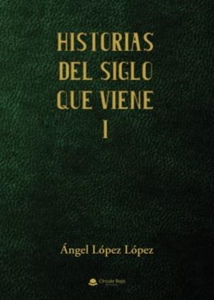 HISTORIAS DEL SIGLO QUE VIENE I | 9788411553254 | LÓPEZ LÓPEZ, ANGEL