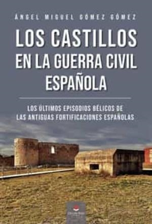 CASTILLOS EN LA GUERRA CIVIL ESPAÑOLA, LOS | 9788411373210 | GÓMEZ GÓMEZ, ÁNGEL MIGUEL