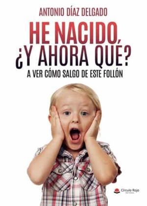 HE NACIDO ¿Y AHORA QUÉ? | 9788411593700 | DÍAZ DELGADO, ANTONIO
