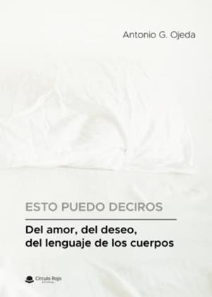 DEL AMOR, DEL DESEO, DEL LENGUAJE DE LOS CUERPOS | 9788411378390 | OJEDA, ANTONIO G.