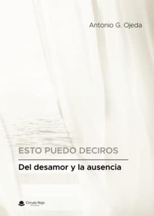 DEL DESAMOR Y LA AUSENCIA | 9788411750189 | OJEDA, ANTONIO G.