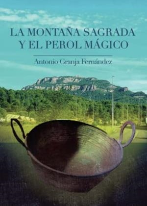 MONTAÑA SAGRADA Y EL PEROL MÁGICO, LA | 9788411590334 | GRANJA FERNÁNDEZ, ANTONIO