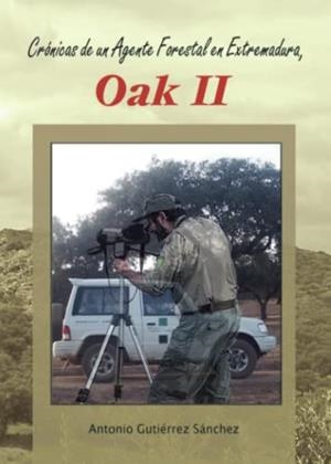 CRÓNICAS DE UN AGENTE FORESTAL EN EXTREMADURA, OAK II | 9788499915494 | GUTIÉRREZ SANCHEZ, ANTONIO