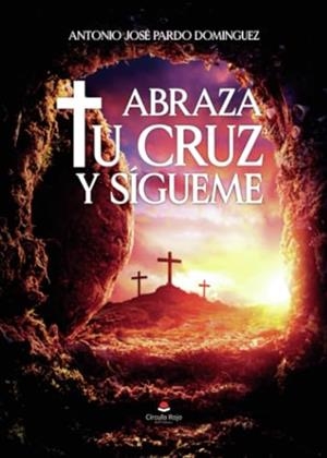 ABRAZA TU CRUZ Y SÍGUEME | 9788411993760 | PARDO DOMINGUEZ, ANTONIO JOSÉ