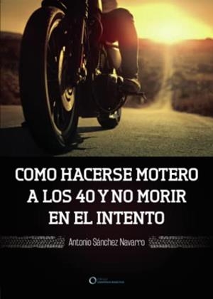 COMO HACERSE MOTERO A LOS 40 Y NO MORIR EN EL INTENTO | 9788417723552 | SÁNCHEZ NAVARRO, ANTONIO
