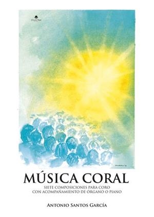 MÚSICA CORAL : SIETE COMPOSICIONES PARA CORO CON ACOMPAÑAMIENTO DE ÓRGANO O PIANO | 9788411993364 | SANTOS GARCÍA, ANTONIO