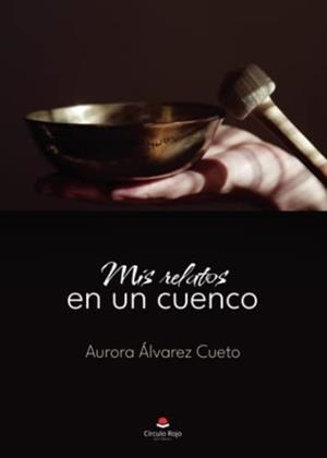 MIS RELATOS EN UN CUENCO | 9788411452762 | ÁLVAREZ CUETO, AURORA