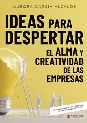 IDEAS PARA DESPERTAR EL ALMA Y CREATIVIDAD DE LAS EMPRESAS | 9788411899659 | GARCÍA ALCALDE, AURORA