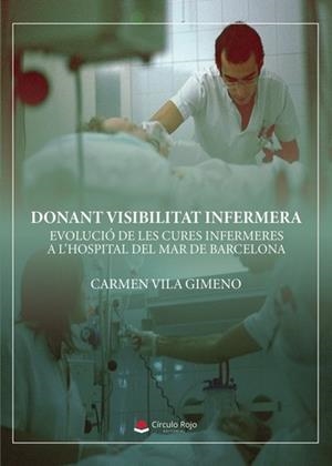 DONANT VISIBILITAT INFERMERA. EVOLUCIÓ DE LES CURES INFERMERES A L’HOSPITAL DEL MAR DE BARCELONA | 9788410617322 | VILA GIMENO, CARMEN