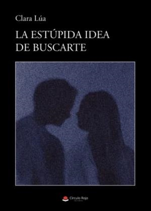 ESTÚPIDA IDEA DE BUSCARTE, LA | 9788411590471 | LÚA, CLARA