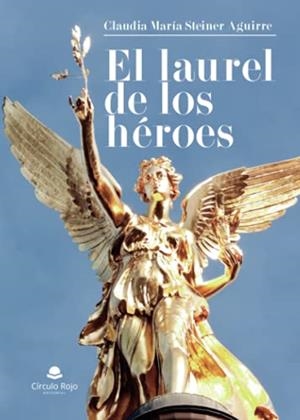 LAUREL DE LOS HÉROES, EL | 9788411049610 | STEINER AGUIRRE, CLAUDIA MARÍA