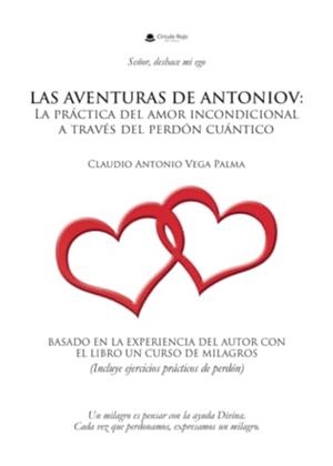 AVENTURAS DE ANTONIOV, LAS : LA PRÁCTICA DEL AMOR INCONDICIONAL A TRAVÉS DEL PERDÓN CUÁNTICO | 9788411995863 | VEGA PALMA, CLAUDIO ANTONIO