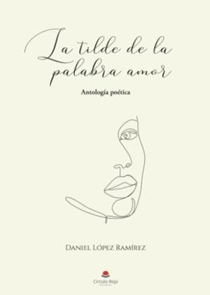 TILDE DE LA PALABRA AMOR, LA | 9788411371209 | LÓPEZ RAMÍREZ, DANIEL