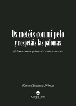 OS METÉIS CON MI PELO Y RESPETÁIS LAS PALOMAS | 9788411754163 | GONZÁLEZ PELAEZ, DAVID