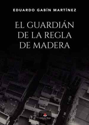 GUARDIÁN DE LA REGLA DE MADERA, EL | 9788411450744 | GABÍN MARTÍNEZ, EDUARDO