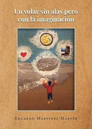 VOLAR SIN ALAS PERO CON LA IMAGINACIÓN, UN | 9788411756631 | MARTÍNEZ MARTÍN, EDUARDO