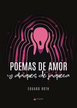 POEMAS DE AMOR Y ATAQUES DE JAQUECA | 9788411996563 | ROTH, EDUARDO