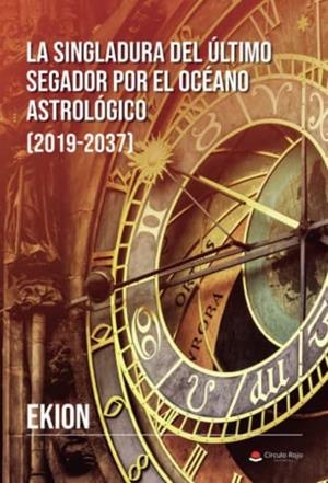 SINGLADURA DEL ÚLTIMO SEGADOR POR EL OCÉANO ASTROLÓGICO, LA : 2019-2037 | 9788411551212 | EKION