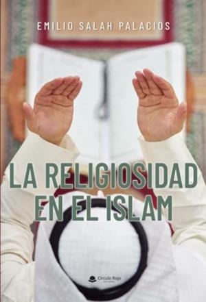 RELIGIOSIDAD EN EL ISLAM, LA | 9788413858265 | SALAH PALACIOS, EMILIO
