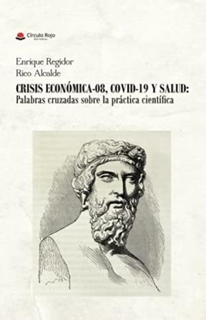 CRISIS ECONÓMICA- 08, COVID-19 Y SALUD : PALABRAS CRUZADAS SOBRE LA PRÁCTICA CIENTÍFICA | 9788413858883 | REGIDOR, ENRIQUE