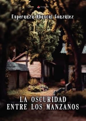OSCURIDAD ENTRE LOS MANZANOS, LA | 9788411454117 | ABASCAL GONZÁLEZ, ESPERANZA
