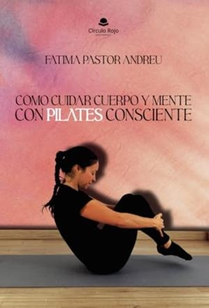 CÓMO CUIDAR CUERPO Y MENTE CON PILATES CONSCIENTE | 9788411895491 | PASTOR ANDREU, FÁTIMA