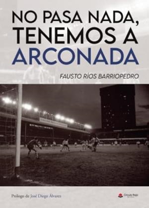 NO PASA NADA, TENEMOS A ARCONADA | 9788411897495 | RÍOS BARRIOPEDRO, FAUSTO