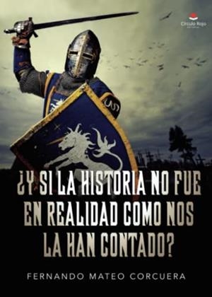 Y SI LA HISTORIA NO FUE EN REALIDAD COMO NOS LA HAN CONTADO? | 9788411374460 | MATEO CORCUERA, FERNANDO
