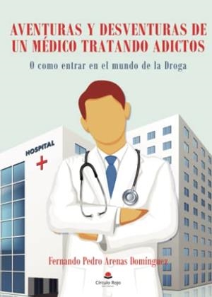 AVENTURAS Y DESVENTURAS DE UN MÉDICO TRATANDO ADICTOS: O COMO ENTRAR EN EL MUNDO DE LA DROGA | 9788411041423 | ARENAS DOMÍNGUEZ, FERNANDO PEDRO
