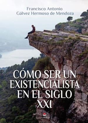 CÓMO SER UN EXISTENCIALISTA EN EL SIGLO XXI | 9788413855394 | GÁLVEZ HERMOSO DE MENDOZA, FRANCISCO ANTONIO