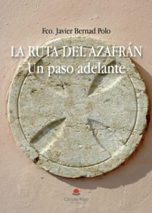 RUTA DEL AZAFRÁN. UN PASO ADELANTE., LA | 9788411597333 | BERNAD POLO, FRANCISCO JAVIER
