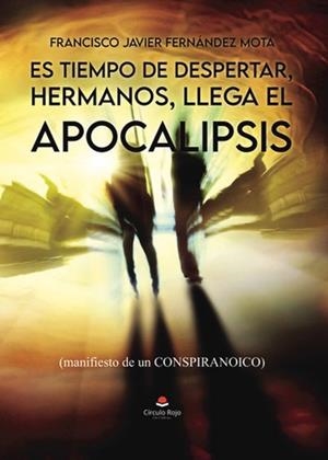 ES TIEMPO DE DESPERTAR, HERMANOS, LLEGA EL APOCALIPSIS, (MANIFIESTO DE UN CONSPIRANOICO) | 9788411995467 | FERNÁNDEZ MOTA, FRANCISCO JAVIER